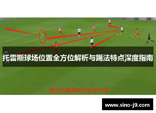 托雷斯球场位置全方位解析与踢法特点深度指南 托雷斯球场位置全方位解析与踢法特点深度指南