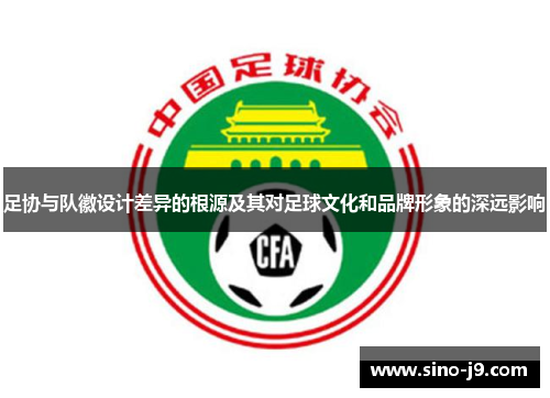 足协与队徽设计差异的根源及其对足球文化和品牌形象的深远影响