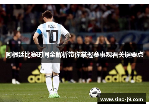 阿根廷比赛时间全解析带你掌握赛事观看关键要点 阿根廷比赛时间全解析带你掌握赛事观看关键要点