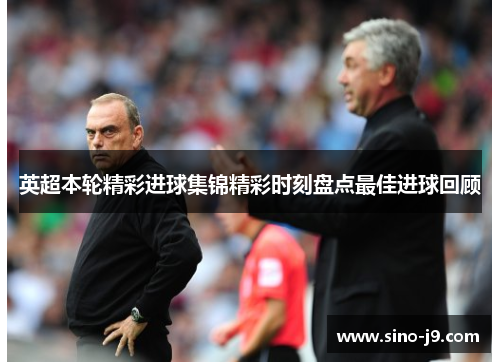 英超本轮精彩进球集锦精彩时刻盘点最佳进球回顾