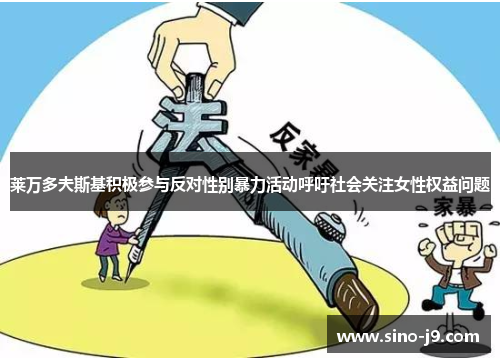 莱万多夫斯基积极参与反对性别暴力活动呼吁社会关注女性权益问题 莱万多夫斯基积极参与反对性别暴力活动呼吁社会关注女性权益问题