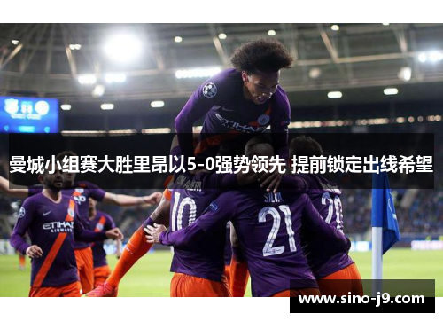 曼城小组赛大胜里昂以5-0强势领先 提前锁定出线希望