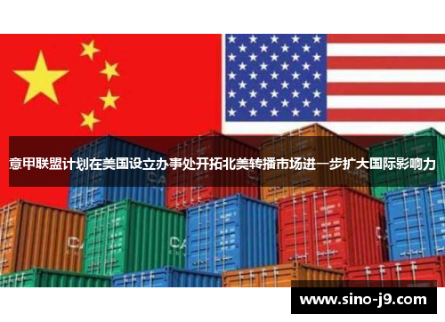 意甲联盟计划在美国设立办事处开拓北美转播市场进一步扩大国际影响力