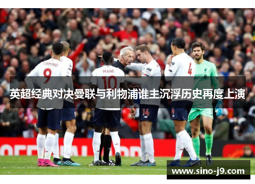 英超经典对决曼联与利物浦谁主沉浮历史再度上演